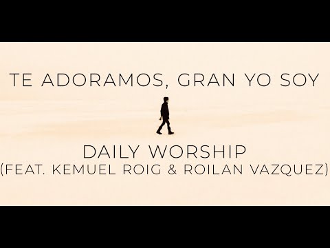 Te Adoramos, Gran Yo Soy [Feat. Kemuel Roig & Roilan Vazquez] by Daily Worship