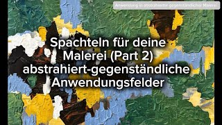 Elementare Malerei - Basiswissen - "Spachteln für deine Malerei (Part 2) - abstrahiert-figürliche Anwendungsfelder" (Level 1-3)