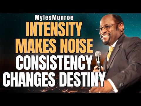 POWER OF CONSISTENCY vs INTENSITY – UNSTOPPABLE DISCIPLINE | Myles Munroe