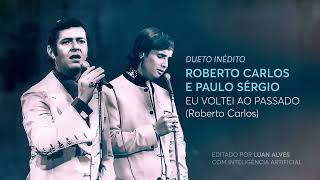 [IA] ROBERTO CARLOS E PAULO SÉRGIO - EU VOLTEI AO PASSADO [INÉDITO]