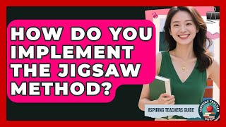 How Do You Implement The Jigsaw Method - Aspiring Teacher Guide