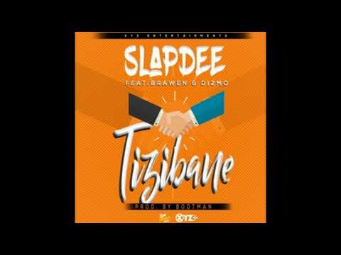 Slap dee - Tizibane ft dizmo & brawen new song