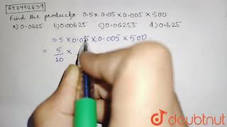 Find the products: 0.5 xx 0.05 xx 0.005 xx 500  | CLASS 14 | FRACTION | MATHS | Doubtnut