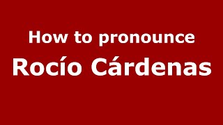 How to pronounce Roc&iacute;o C&aacute;rdenas