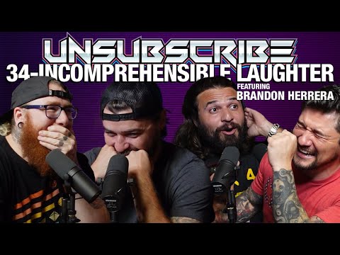 Incomprehensible Laughter ft. Brandon Herrera - Unsubscribe Podcast Ep 34
