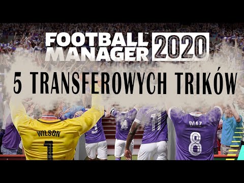 Football Manager Uczy i Bawi - 5 Transferowych Trików