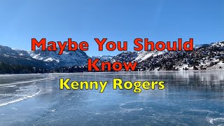 Maybe You Should Know - Kenny Rogers | Lyrics