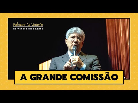 A GRANDE COMISSÃO - Hernandes Dias Lopes