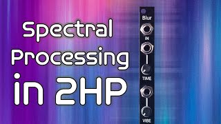 Video thumbnail for 2hp Blur: The Smallest Spectral Processor Ever by 2hp Modular