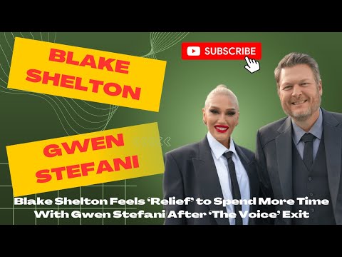 Blake Shelton Feels ‘Relief’ to Spend More Time With Gwen Stefani After ‘The Voice’ Exit
