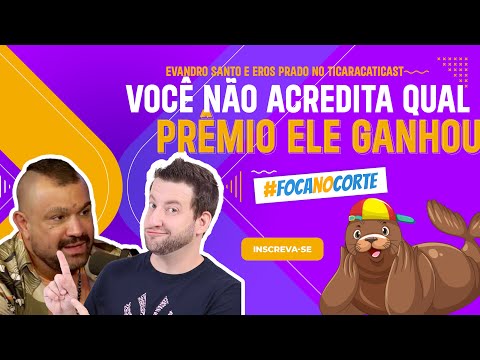 OLHA ESSE PRÊMIO - EVANDRO SANTO E EROS PRADO NO TICARACATICAST