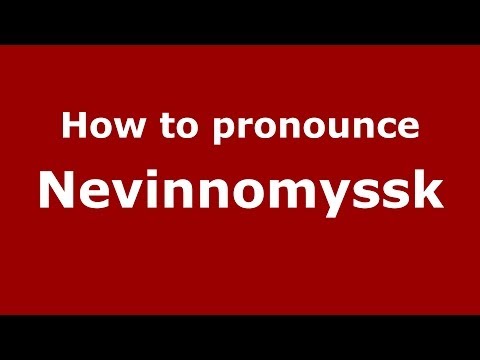 How to pronounce Nevinnomyssk (Russian/Russia)  - PronounceNames.com