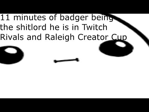 11 mins of badger being the shitlord he is in twitch rivals and Raleigh Creators Cup