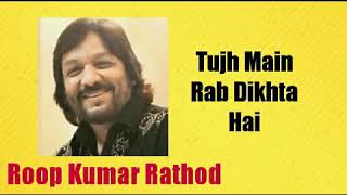Tujh Main Rab Dikhta Hai  |  Roop Kumar Rathod  |