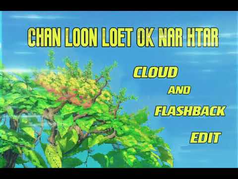 Chan Loon Loet OK Nar Htar CLOUD AND FLASHBACK EDIT