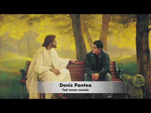 Denis Pantea Toti avem nevoie