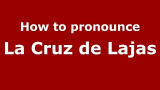 How to pronounce La Cruz De Lajas