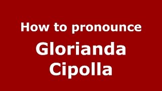 How to pronounce Glorianda Cipolla