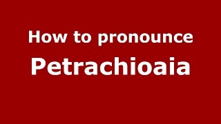 How to pronounce Petrăchioaia