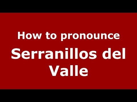 How to pronounce Serranillos del Valle (Spanish/Spain) - PronounceNames.com