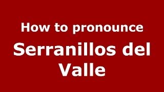 How to pronounce Serranillos Del Valle