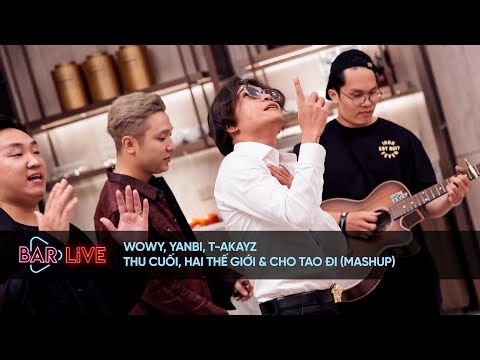Wowy x Yanbi x T-Akayz - Thu Cuối x Hai Thế Giới x Cho Tao Đi (Mashup) | BAR LIVE
