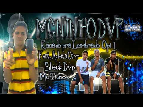 MC NINHO DVP - RECADO PRA LOMBRADO OPI - FEAT AFLEXA DO MAL BLECK DVP E MC TITOO