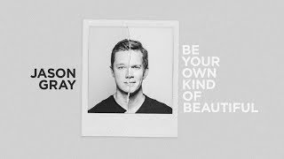 Jason Gray - &quot;Be Your Own Kind Of Beautiful&quot; (Official Lyric Video)