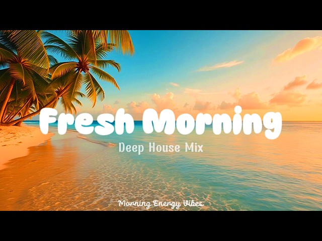 Fresh Morning Energy 🌴 | Chillout & Deep House Vibes for Good Days