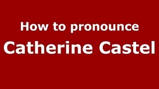 How to pronounce Catherine Castel