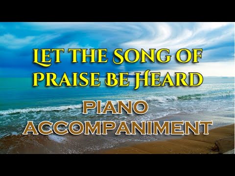 LET THE SONG OF PRASIE BE HEARD  |  Piano Accompaniment