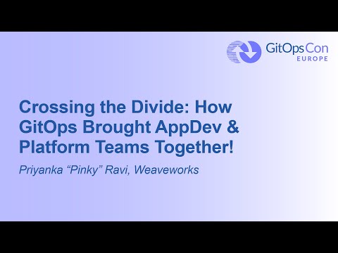 Crossing the Divide: How GitOps Brought AppDev & Platform Teams Together! - Priyanka "Pinky" Ravi