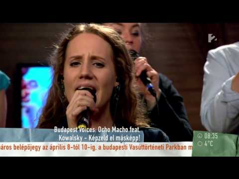 Budapest Voices: Ocho Macho feat. Kowalsky - Képzeld el másképp! - tv2.hu/mokka