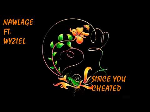 SINCE YOU CHEATED --- NAWLAGE FT. WYZIEL