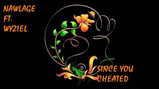SINCE YOU CHEATED --- NAWLAGE FT. WYZIEL