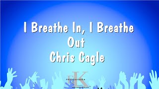 I Breathe In, I Breathe Out - Chris Cagle (Karaoke Version)