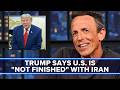 Trump Says U.S. Is "Not Finished" with Iran War
