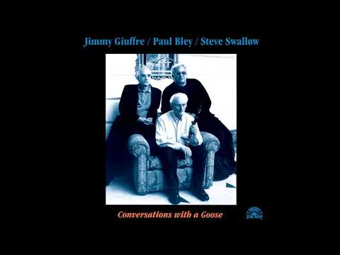 Jimmy Giuffre | Paul Bley | Steve Swallow – Conversations With A Goose [Full Album]