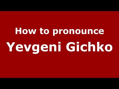 How to pronounce Yevgeni Gichko (Russian/Russia)  - PronounceNames.com