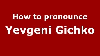 How to pronounce Yevgeni Gichko
