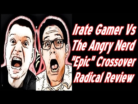 Irate Gamer Vs The Angry Nerd "Epic" Crossover Radical Review
