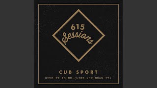 Give it to Me (Like You Mean It) (615 Sessions)