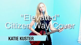 &quot;Elevated&quot; by Citizen Way Cover by: Katie Kuster