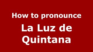 How to pronounce La Luz De Quintana