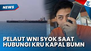 Pelaut WNI Syok saat Hubungi Kru Kapal Pertamina Terjebak di Selat Hormuz, Kritik Pemerintah