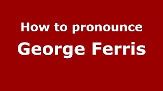 How to pronounce George Ferris