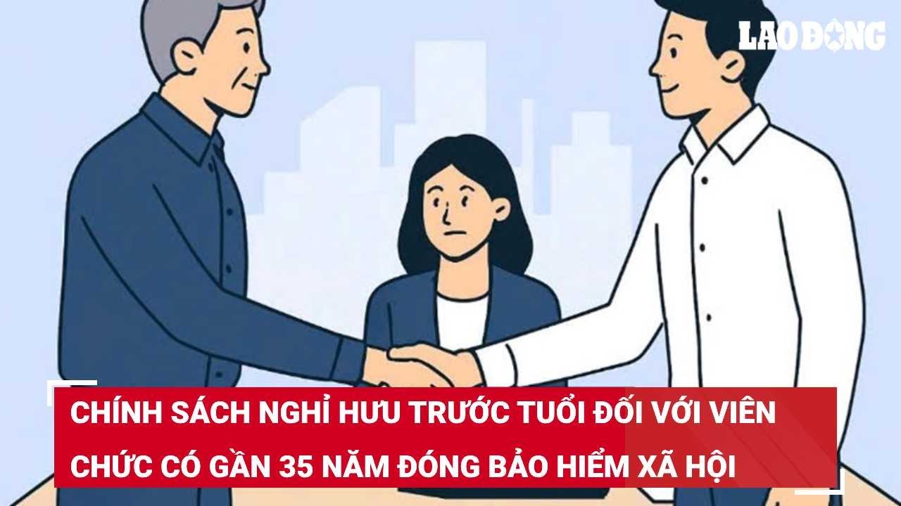 Chính sách nghỉ hưu trước tuổi đối với viên chức có gần 35 năm đóng bảo hiểm xã hội