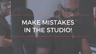 Make Mistakes In The Studio