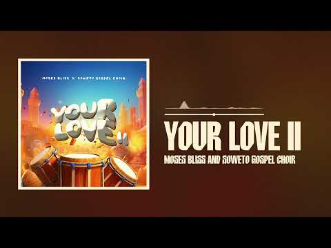 Moses Bliss – Your Love II & Soweto Gospel Choir - Official Video