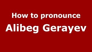How to pronounce Alibeg Gerayev